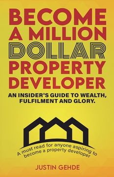 portada Become a Million Dollar Property Developer: An Insider's Guide to Wealth, Fulfilment and Glory (en Inglés)