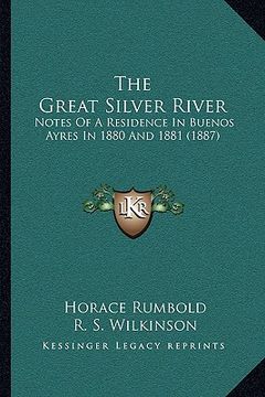 portada the great silver river: notes of a residence in buenos ayres in 1880 and 1881 (1887) (en Inglés)