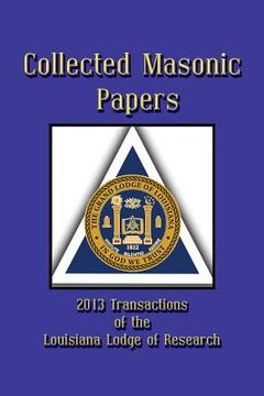 portada Collected Masonic Papers - 2013 Transactions of the Louisiana Lodge of Research (en Inglés)