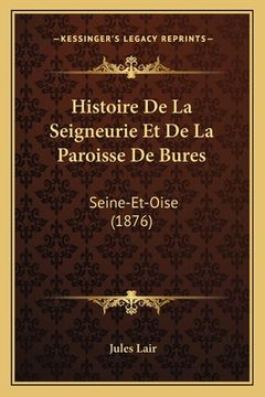 portada Histoire De La Seigneurie Et De La Paroisse De Bures: Seine-Et-Oise (1876) (en Francés)