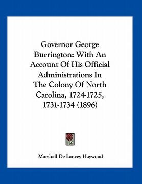 portada governor george burrington: with an account of his official administrations in the colony of north carolina, 1724-1725, 1731-1734 (1896) (en Inglés)