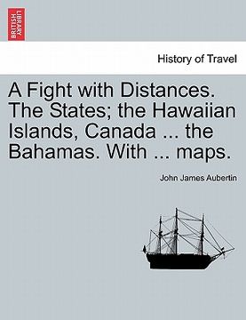 portada a fight with distances. the states; the hawaiian islands, canada ... the bahamas. with ... maps. (in English)