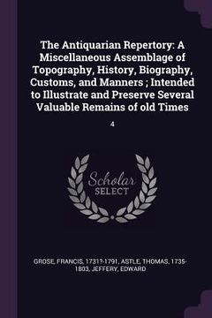 portada The Antiquarian Repertory: A Miscellaneous Assemblage of Topography, History, Biography, Customs, and Manners; Intended to Illustrate and Preserv