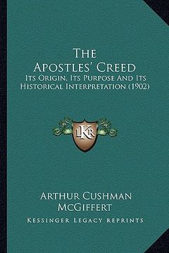 portada the apostles' creed the apostles' creed: its origin, its purpose and its historical interpretation (1its origin, its purpose and its historical interp (en Inglés)