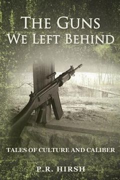 portada The Guns We Left Behind: Tales of Culture and Caliber (en Inglés)