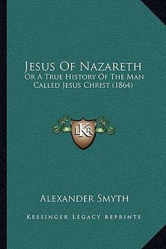 portada jesus of nazareth: or a true history of the man called jesus christ (1864) (en Inglés)