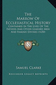 portada the marrow of ecclesiastical history the marrow of ecclesiastical history: contained in the lives of the fathers and other learned men contained in th (en Inglés)