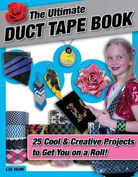 portada The Ultimate Duct Tape Book: 25 Cool & Creative Projects to Get You on a Roll! (en Inglés)