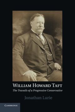 portada William Howard Taft: The Travails of a Progressive Conservative (en Inglés)