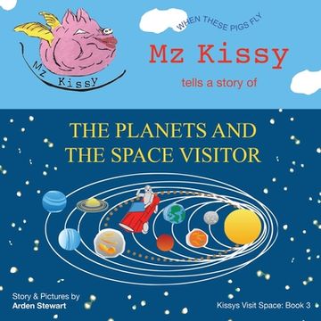 portada Mz Kissy Tells a Story of the Planets and the Space Visitor: When These Pigs Fly (en Inglés)