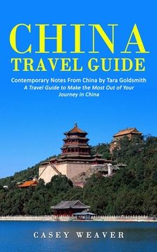 portada China Travel Guide: Contemporary Notes From China by Tara Goldsmith (A Travel Guide to Make the Most Out of Your Journey in China) (in English)