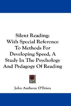 portada silent reading: with special reference to methods for developing speed, a study in the psychology and pedagogy of reading