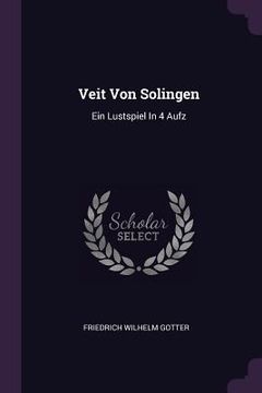 portada Veit Von Solingen: Ein Lustspiel In 4 Aufz (en Inglés)