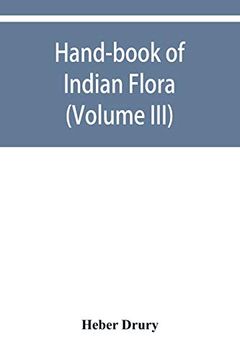 portada Hand-Book of Indian Flora; Being a Guide to all the Flowering Plants Hitherto Described as Indigenous to the Continent of India (Volume Iii) (in English)