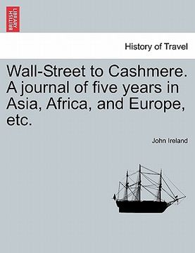 portada wall-street to cashmere. a journal of five years in asia, africa, and europe, etc. (en Inglés)