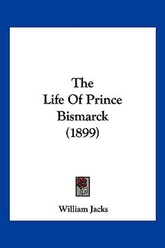 portada the life of prince bismarck (1899) (en Inglés)
