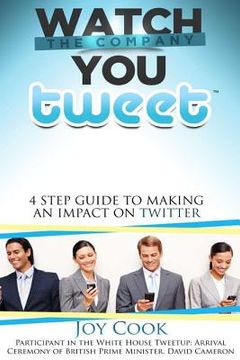 portada Watch The Company You Tweet: 4 Step Guide to Making an Impact on Twitter (en Inglés)