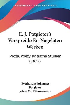 portada E. J. Potgieter's Verspreide En Nagelaten Werken: Proza, Poezy, Kritische Studien (1875)
