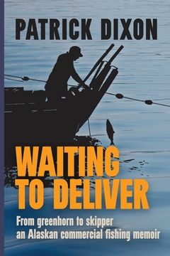 portada Waiting to Deliver: From greenhorn to skipper- an Alaskan commercial fishing memoir (en Inglés)