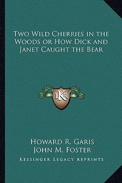 portada two wild cherries in the woods or how dick and janet caught the bear (en Inglés)