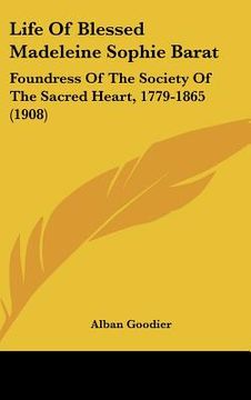 portada life of blessed madeleine sophie barat: foundress of the society of the sacred heart, 1779-1865 (1908) (en Inglés)