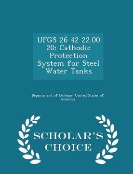 portada Ufgs 26 42 22.00 20: Cathodic Protection System for Steel Water Tanks - Scholar's Choice Edition (en Inglés)