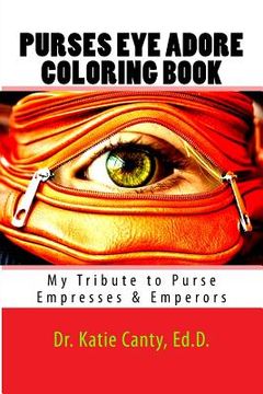 portada Purses Eye Adore Coloring Book: My Tribute To Purse Empresses & Emperors (en Inglés)
