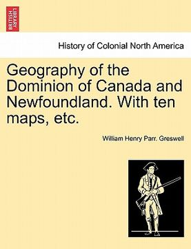portada geography of the dominion of canada and newfoundland. with ten maps, etc.