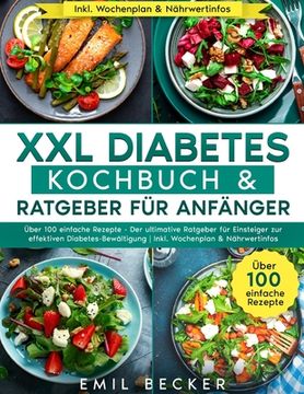 XXL Diabetes Kochbuch & Ratgeber für Anfänger: Über 100 einfache Rezepte - Der ultimative Ratgeber für Einsteiger zur effektiven Diabetes-Bewältigung (en Alemán)