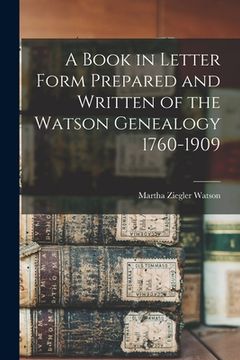 portada A Book in Letter Form Prepared and Written of the Watson Genealogy 1760-1909 (en Inglés)