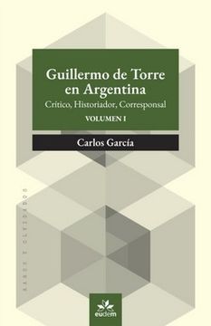 portada Guillermo de Torre en Argentina: Crítico, Historiador, Corresponsal / Carlos García.
