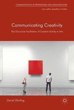 portada Communicating Creativity: The Discursive Facilitation of Creative Activity in Arts (Communicating in Professions and Organizations)