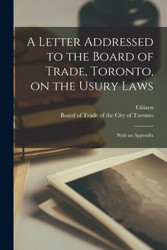 portada A Letter Addressed to the Board of Trade, Toronto, on the Usury Laws [microform]: With an Appendix (en Inglés)