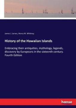 portada History of the Hawaiian Islands: Embracing their antiquities, mythology, legends, discovery by Europeans in the sixteenth century. Fourth Edition (en Inglés)