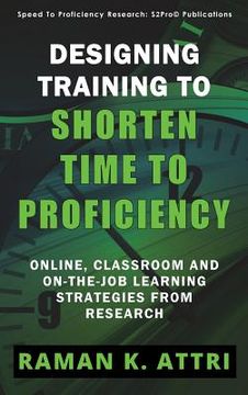 portada Designing Training to Shorten Time to Proficiency: Online, Classroom and On-the-job Learning Strategies from Research (en Inglés)