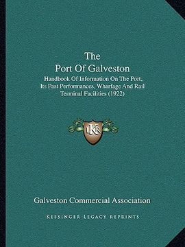 portada the port of galveston: handbook of information on the port, its past performances, wharfage and rail terminal facilities (1922) (in English)