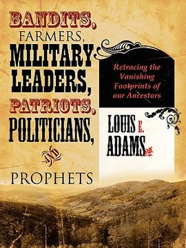portada bandits, farmers, military leaders, patriots, politicians, and prophets: retracing the vanishing footprints of our ancestors