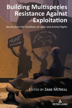 portada Building Multispecies Resistance Against Exploitation: Stories from the Frontlines of Labor and Animal Rights (en Inglés)