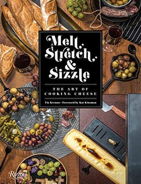 portada Melt, Stretch, & Sizzle: The art of Cooking Cheese: Recipes for Fondues, Dips, Sauces, Sandwiches, Pasta, and More