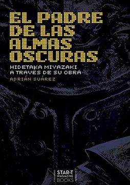 portada El Padre de las Almas Oscuras - Hidetaka Miyazaki a Través de su Obra (in Spanish)