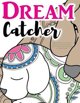 portada Dream Catcher: A Calming and Inspiring Adult Coloring Book Celebrating the Beauty of Life on Earth: Powerful Colouring Book for Relax (in English)