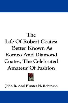 portada the life of robert coates: better known as romeo and diamond coates, the celebrated amateur of fashion (in English)