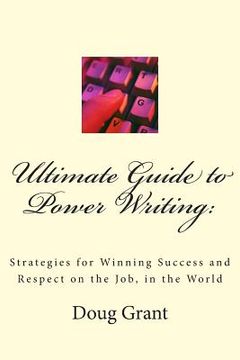 portada Ultimate Guide to Power Writing: : Strategies for Winning Success and Respect on the Job, in the World