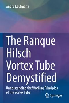 portada The Ranque Hilsch Vortex Tube Demystified: Understanding the Working Principles of the Vortex Tube (in English)
