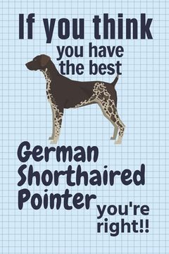 portada If you think you have the best German Shorthaired Pointer you're right!!: For German Shorthaired Pointer Dog Fans (en Inglés)