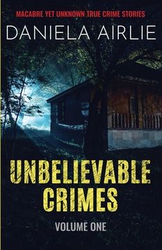 portada Unbelievable Crimes Volume One: Macabre yet Unknown True Crime Stories (en Inglés)