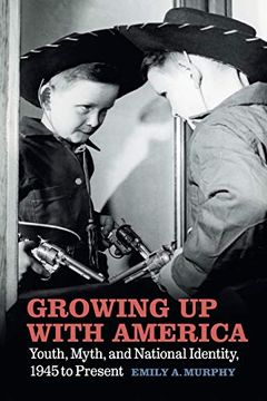 portada Growing up With America: Youth, Myth, and National Identity, 1945 to Present (en Inglés)