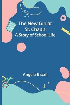 portada The New Girl at St. Chad's: A Story of School Life 