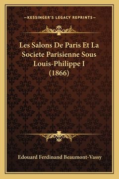 portada Les Salons De Paris Et La Societe Parisienne Sous Louis-Philippe I (1866) (en Francés)