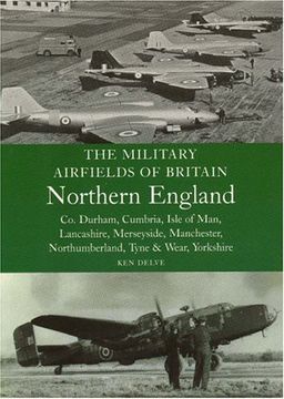 portada The Military Airfields of Britain Northern England: Co Durham, Cumbria, Isle of Man, Lancashire, Merseyside, Manchester, Northumberland, Tyne and Wear, Yorkshire